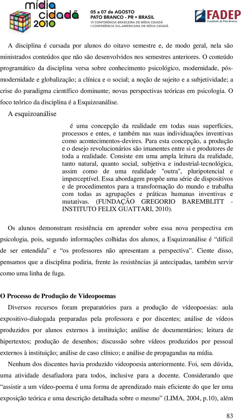 paradigma científico dominante; novas perspectivas teóricas em psicologia. O foco teórico da disciplina é a Esquizoanálise.