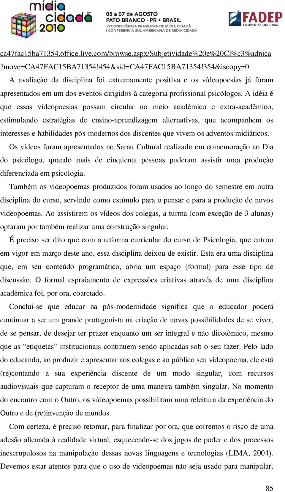 A idéia é que essas vídeopoesias possam circular no meio acadêmico e extra-acadêmico, estimulando estratégias de ensino-aprendizagem alternativas, que acompanhem os interesses e habilidades