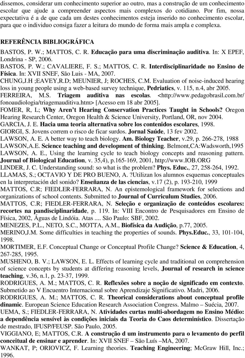 REFERÊNCIA BIBLIOGRÁFICA BASTOS, P. W.; MATTOS, C. R. Educação para uma discriminação auditiva. In: X EPEF, Londrina - SP, 2006. BASTOS, P. W.; CAVALIERE, F. S.; MATTOS, C. R. Interdisciplinaridade no Ensino de Física.