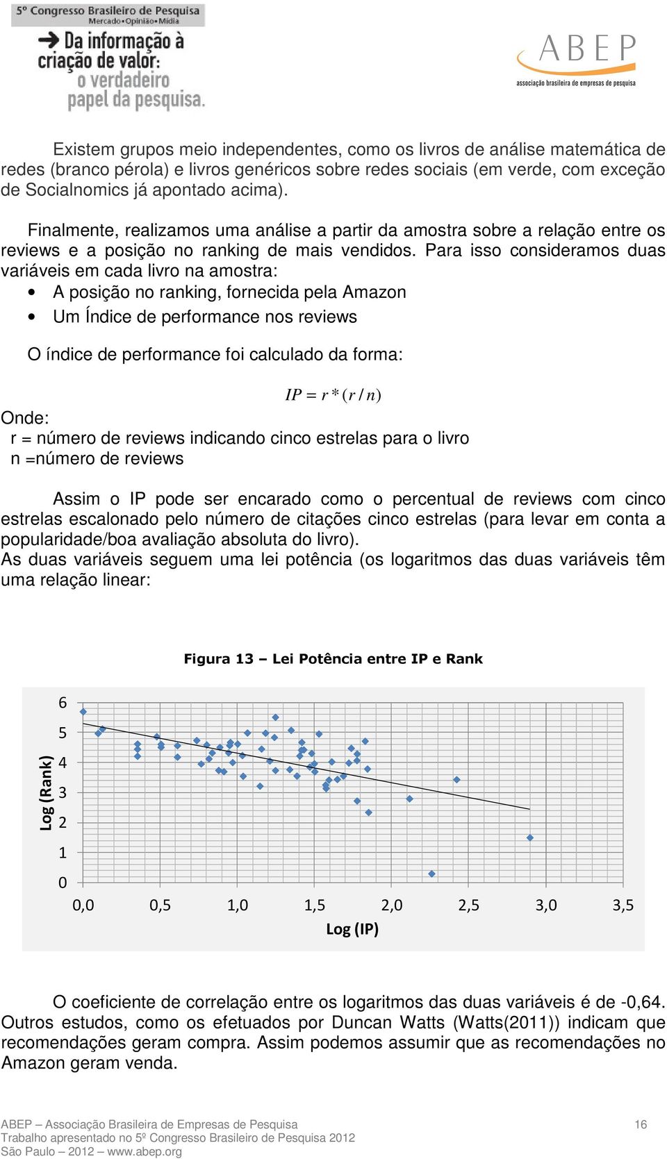 Para isso consideramos duas variáveis em cada livro na amostra: A posição no ranking, fornecida pela Amazon Um Índice de performance nos reviews O índice de performance foi calculado da forma: IP = r