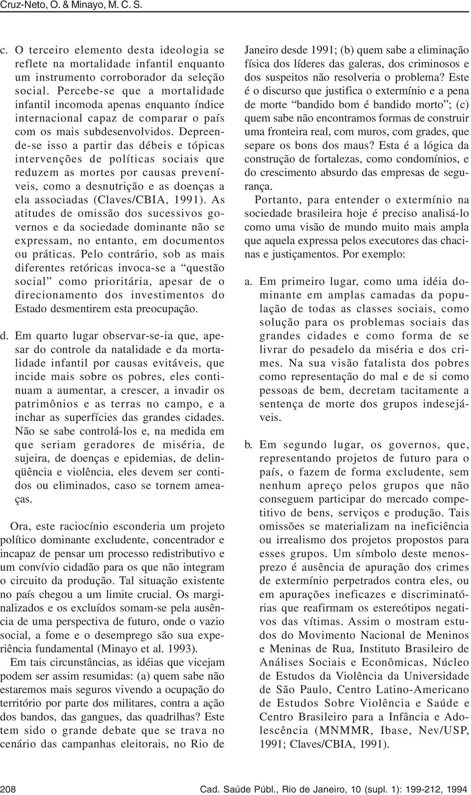 Depreende-se isso a partir das débeis e tópicas intervenções de políticas sociais que reduzem as mortes por causas preveníveis, como a desnutrição e as doenças a ela associadas (Claves/CBIA, 1991).