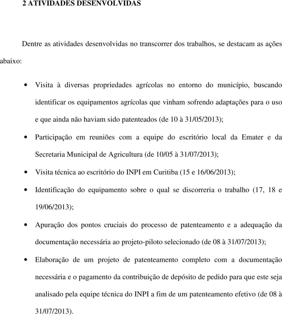 da Emater e da Secretaria Municipal de Agricultura (de 10/05 à 31/07/2013); Visita técnica ao escritório do INPI em Curitiba (15 e 16/06/2013); Identificação do equipamento sobre o qual se