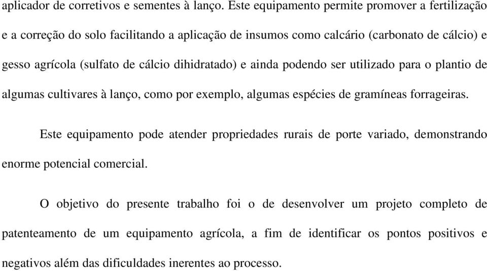 cálcio dihidratado) e ainda podendo ser utilizado para o plantio de algumas cultivares à lanço, como por exemplo, algumas espécies de gramíneas forrageiras.