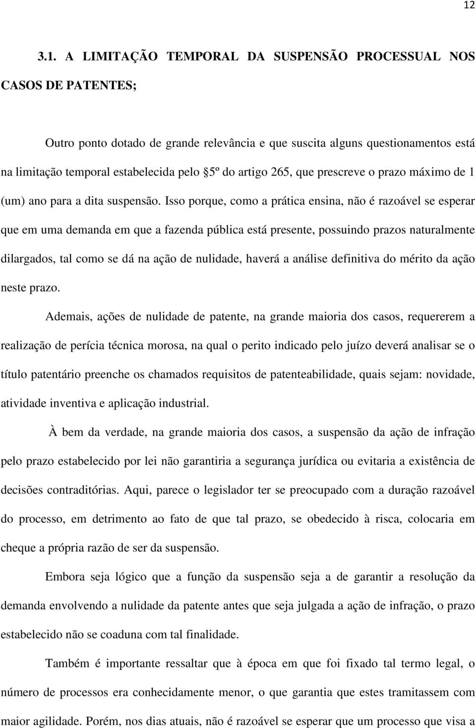 Isso porque, como a prática ensina, não é razoável se esperar que em uma demanda em que a fazenda pública está presente, possuindo prazos naturalmente dilargados, tal como se dá na ação de nulidade,