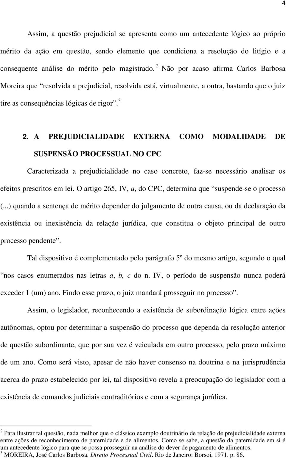 A PREJUDICIALIDADE EXTERNA COMO MODALIDADE DE SUSPENSÃO PROCESSUAL NO CPC Caracterizada a prejudicialidade no caso concreto, faz-se necessário analisar os efeitos prescritos em lei.