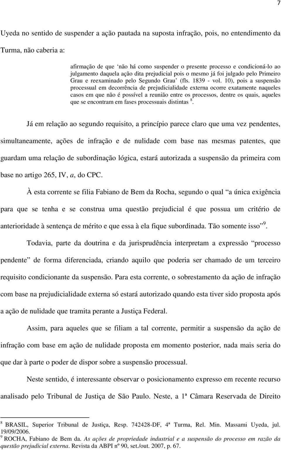 10), pois a suspensão processual em decorrência de prejudicialidade externa ocorre exatamente naqueles casos em que não é possível a reunião entre os processos, dentre os quais, aqueles que se