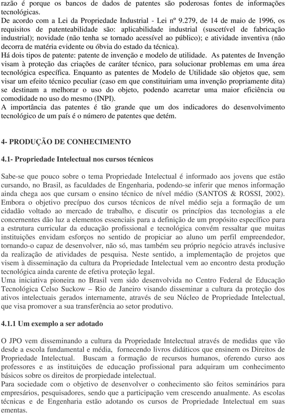 inventiva (não decorra de matéria evidente ou óbvia do estado da técnica). Há dois tipos de patente: patente de invenção e modelo de utilidade.