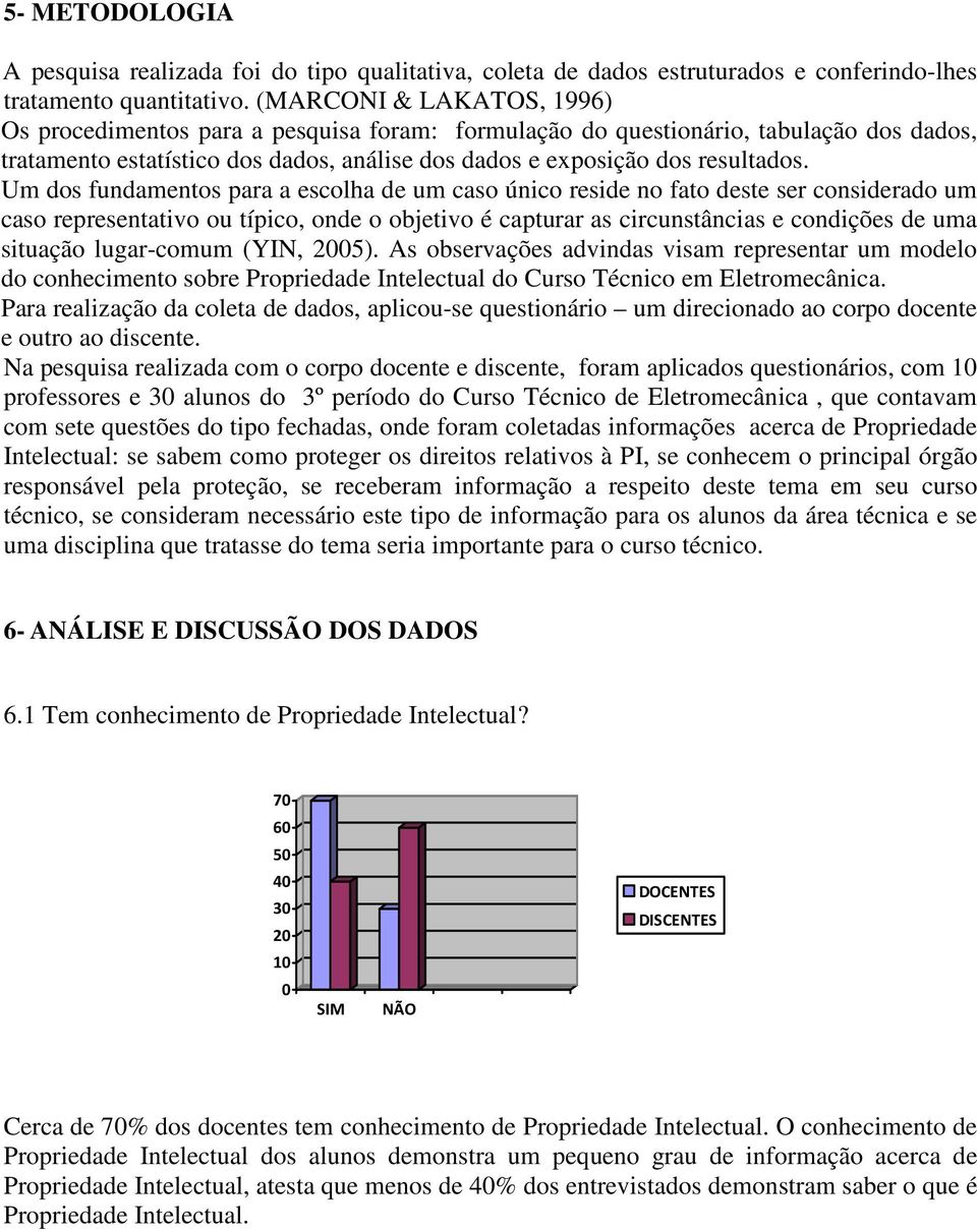 Um dos fundamentos para a escolha de um caso único reside no fato deste ser considerado um caso representativo ou típico, onde o objetivo é capturar as circunstâncias e condições de uma situação