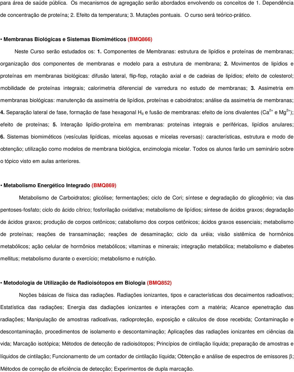 Componentes de Membranas: estrutura de lipídios e proteínas de membranas; organização dos componentes de membranas e modelo para a estrutura de membrana; 2.