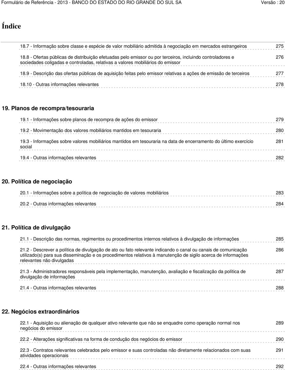 9 - Descrição das ofertas públicas de aquisição feitas pelo emissor relativas a ações de emissão de terceiros 277 18.10 - Outras informações relevantes 278 19. Planos de recompra/tesouraria 19.