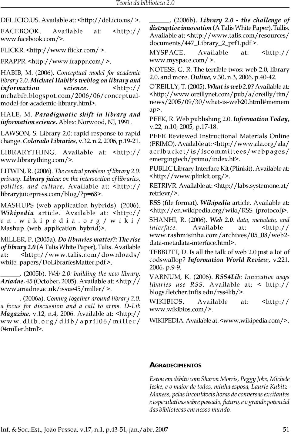 Paradigmatic shift in library and information science. Ablex: Norwood, NJ, 1991. LAWSON, S. Library 2.0: rapid response to rapid change. Colorado Libraries, v.32, n.2, 2006, p.19-21. LIBRARYTHING.