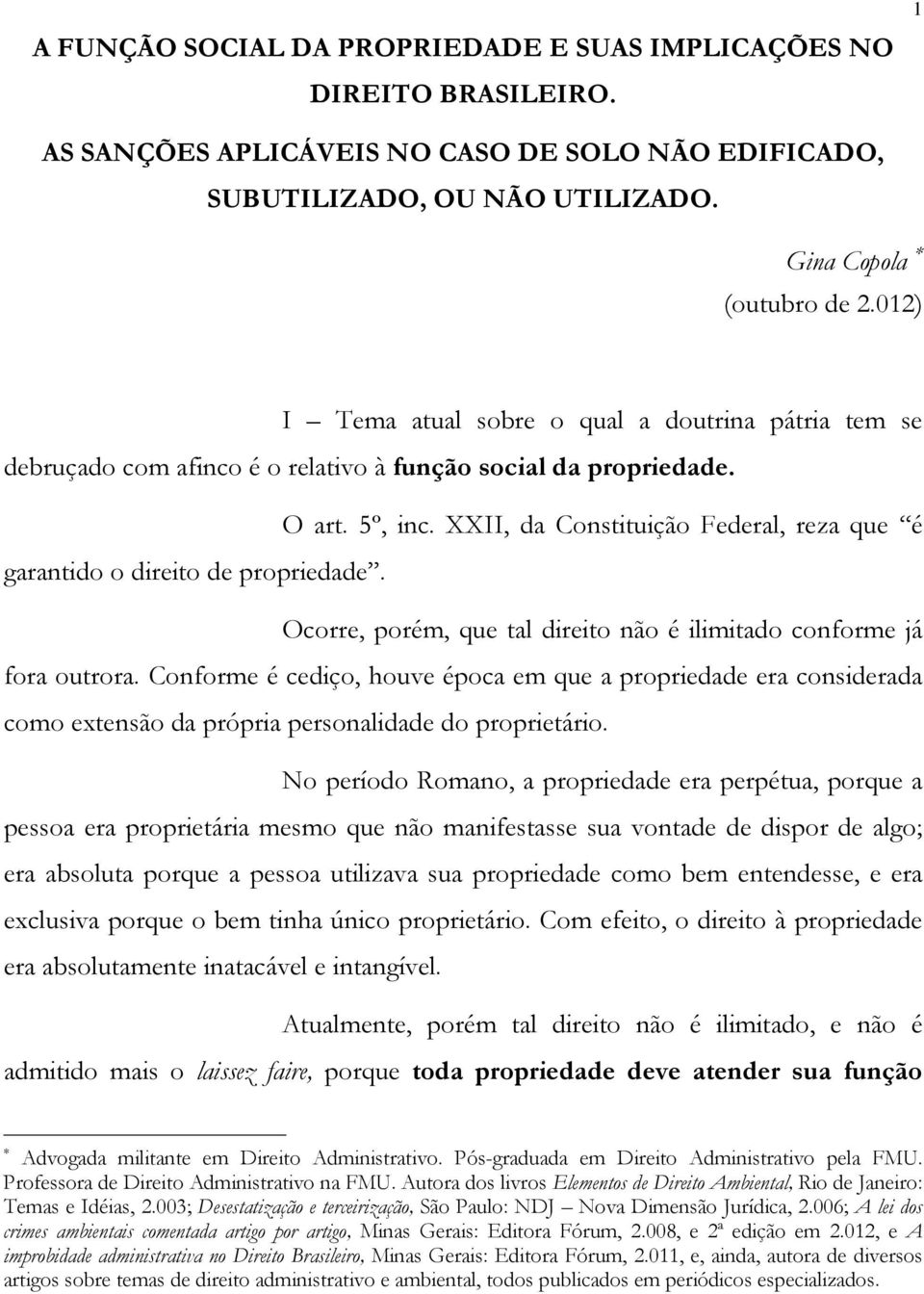 XXII, da Constituição Federal, reza que é garantido o direito de propriedade. Ocorre, porém, que tal direito não é ilimitado conforme já fora outrora.