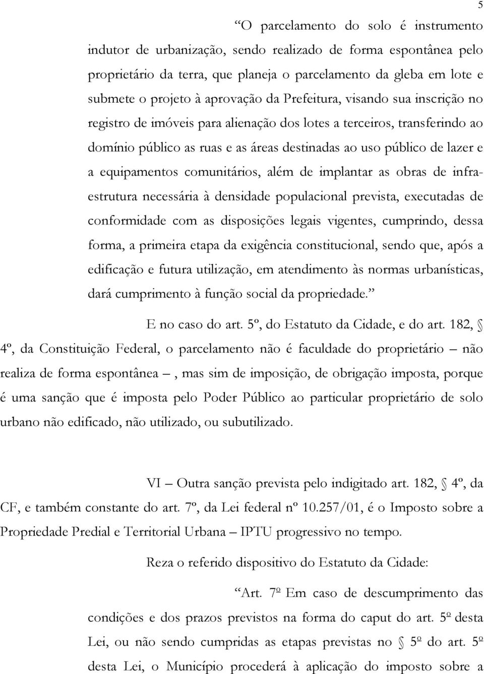 equipamentos comunitários, além de implantar as obras de infraestrutura necessária à densidade populacional prevista, executadas de conformidade com as disposições legais vigentes, cumprindo, dessa