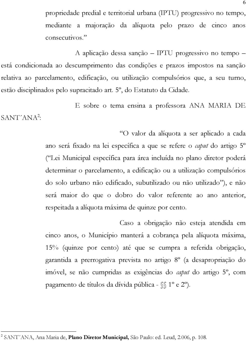 a seu turno, estão disciplinados pelo supracitado art. 5º, do Estatuto da Cidade.