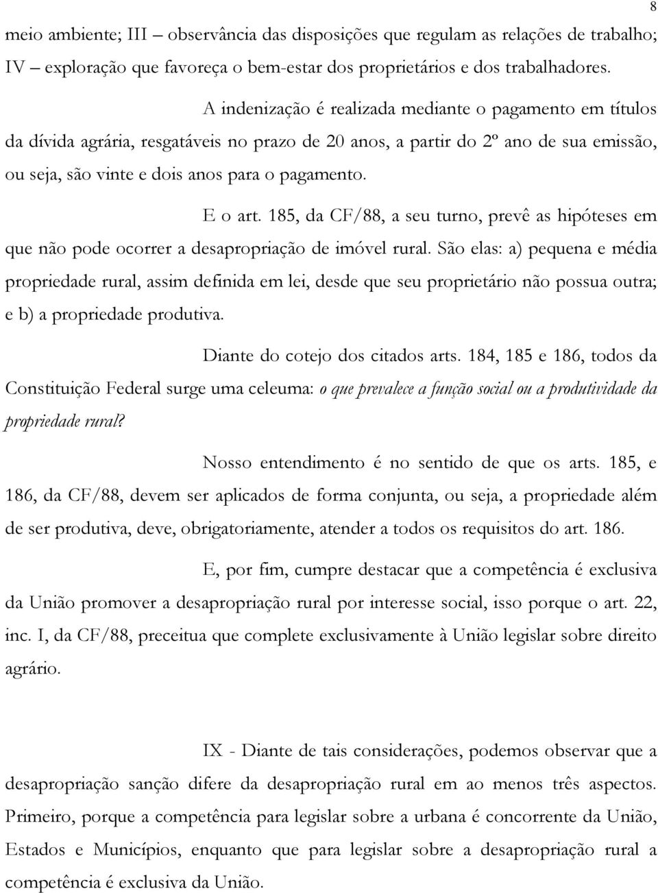 E o art. 185, da CF/88, a seu turno, prevê as hipóteses em que não pode ocorrer a desapropriação de imóvel rural.