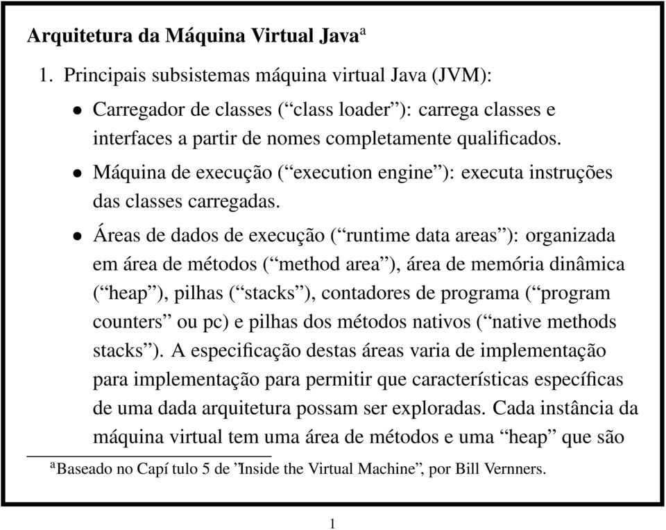 Máquina de execução ( execution engine ): executa instruções das classes carregadas.