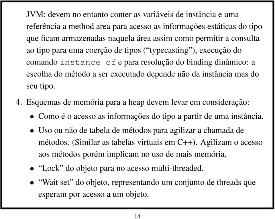 Esquemas de memória para a heap devem levar em consideração: Como é o acesso as informações do tipo a partir de uma instância. Uso ou não de tabela de métodos para agilizar a chamada de métodos.