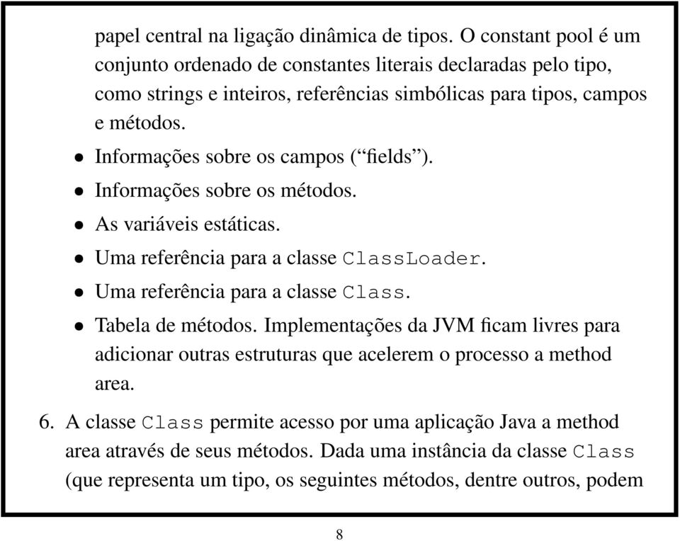Informações sobre os campos ( fields ). Informações sobre os métodos. As variáveis estáticas. Uma referência para a classe ClassLoader. Uma referência para a classe Class. Tabela de métodos.