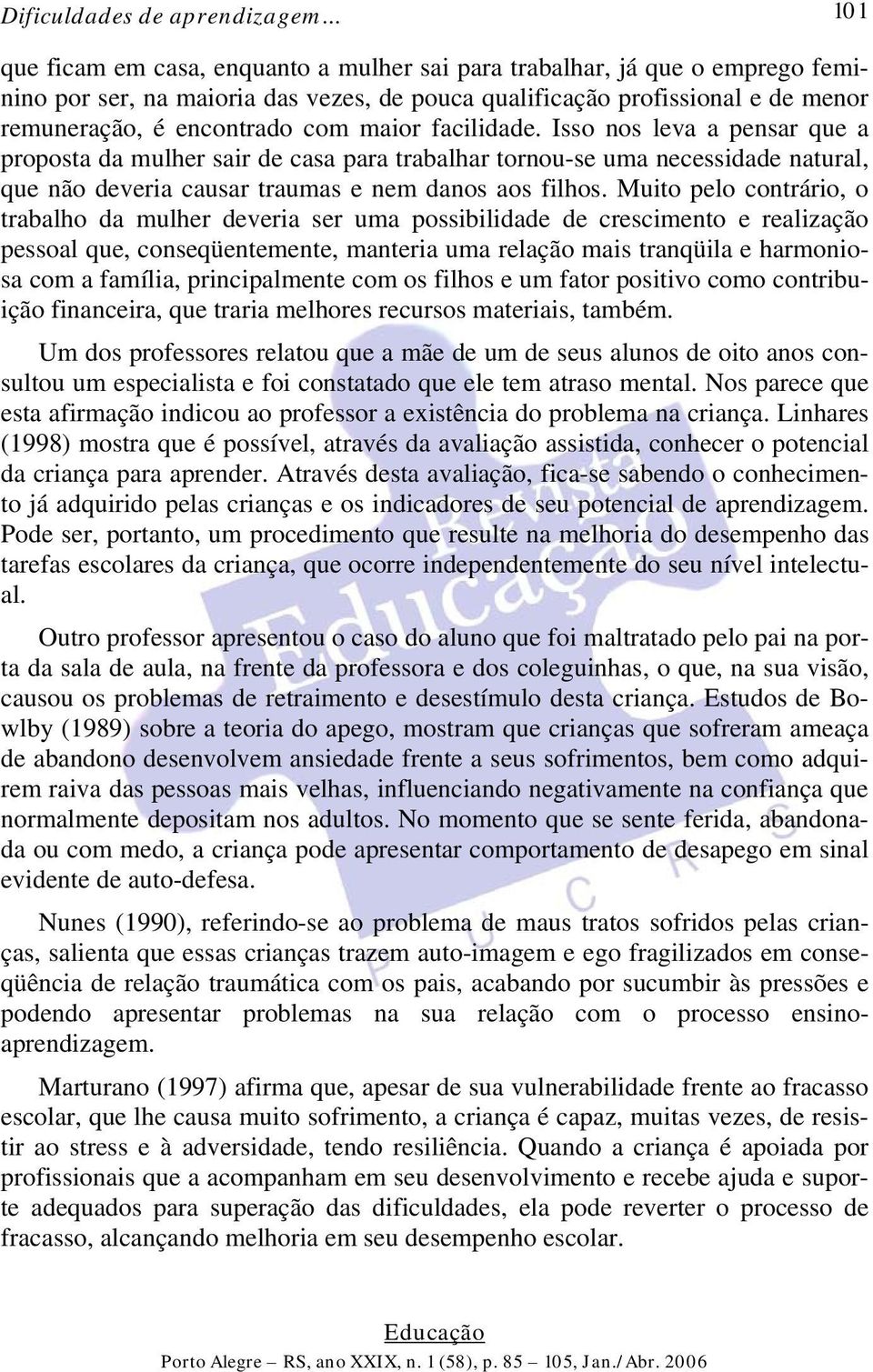 maior facilidade. Isso nos leva a pensar que a proposta da mulher sair de casa para trabalhar tornou-se uma necessidade natural, que não deveria causar traumas e nem danos aos filhos.