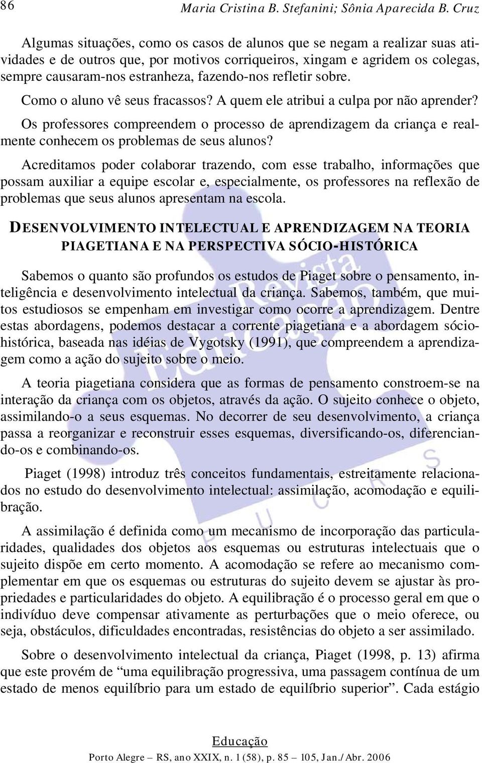 fazendo-nos refletir sobre. Como o aluno vê seus fracassos? A quem ele atribui a culpa por não aprender?