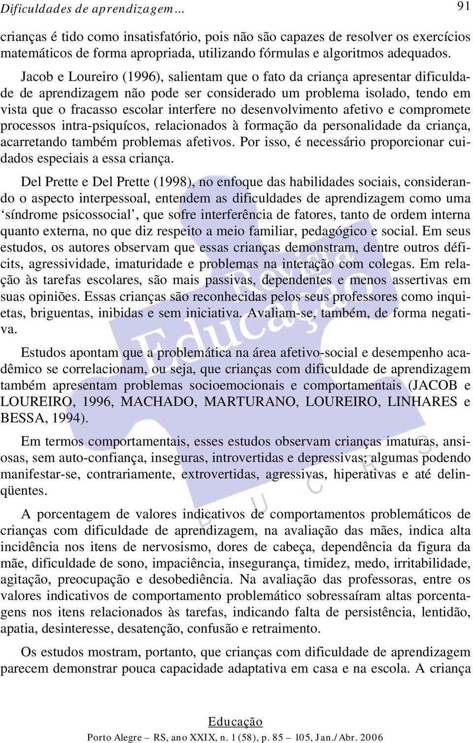 desenvolvimento afetivo e compromete processos intra-psiquícos, relacionados à formação da personalidade da criança, acarretando também problemas afetivos.