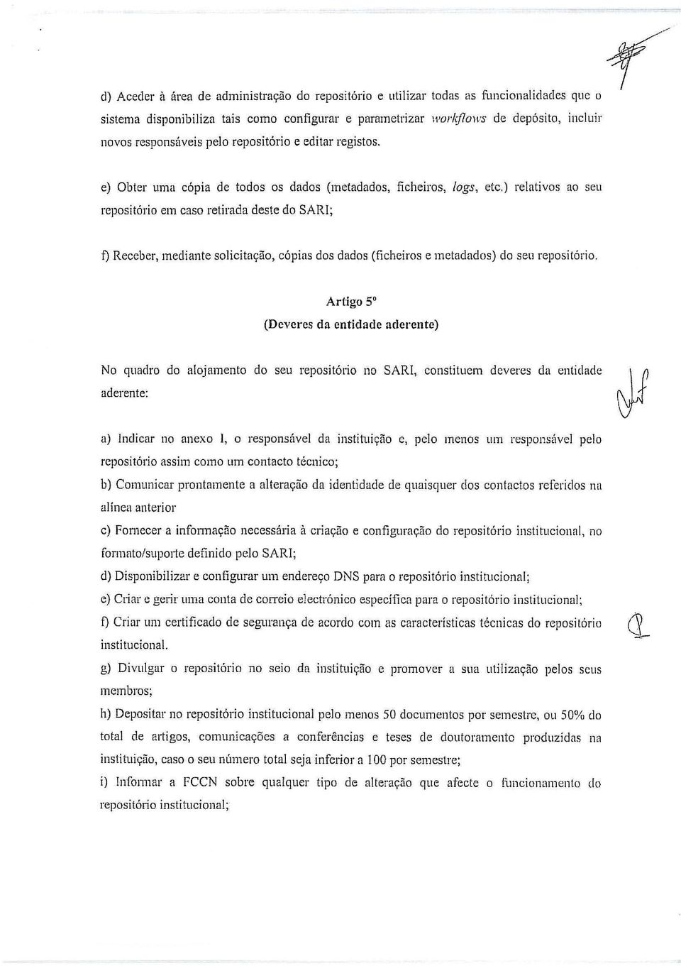 ) relativos ao seu repositório em caso retirada deste do SARI; f) Receber, mediante solicitação, cópias dos dados (ficheiros e mctadados) elo seu repositório.