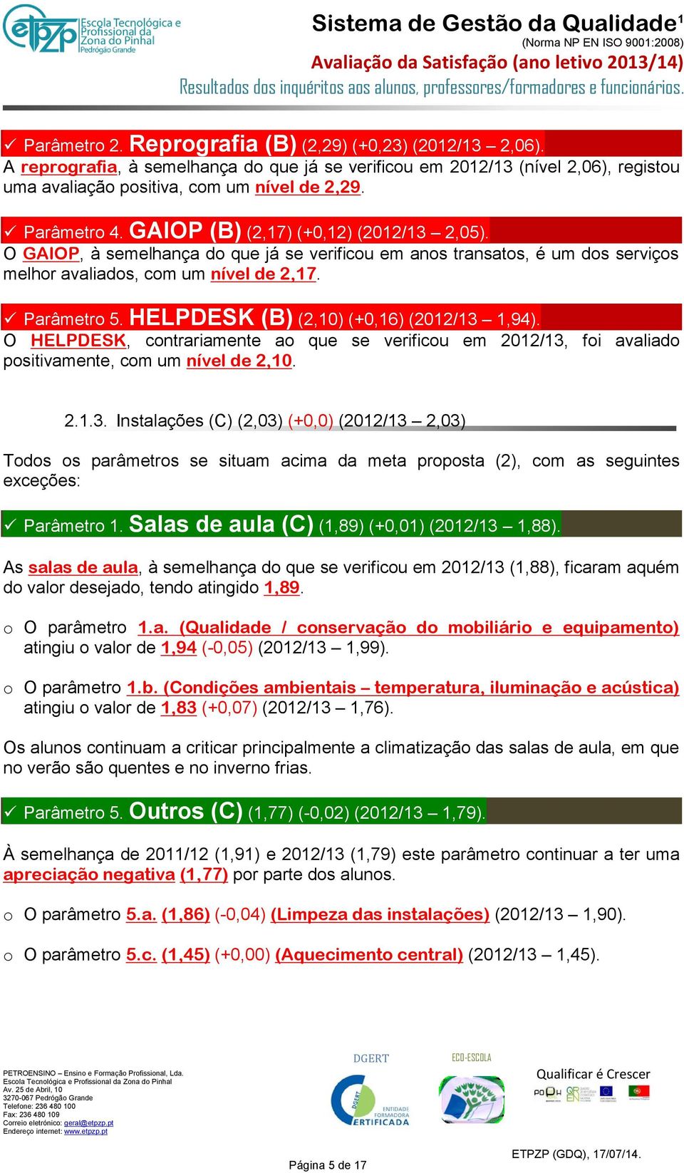 GAIOP (B) (2,17) (+0,12) (2012/13 2,05). O GAIOP, à semelhança do que já se verificou em anos transatos, é um dos serviços melhor avaliados, com um nível de 2,17. Parâmetro 5.