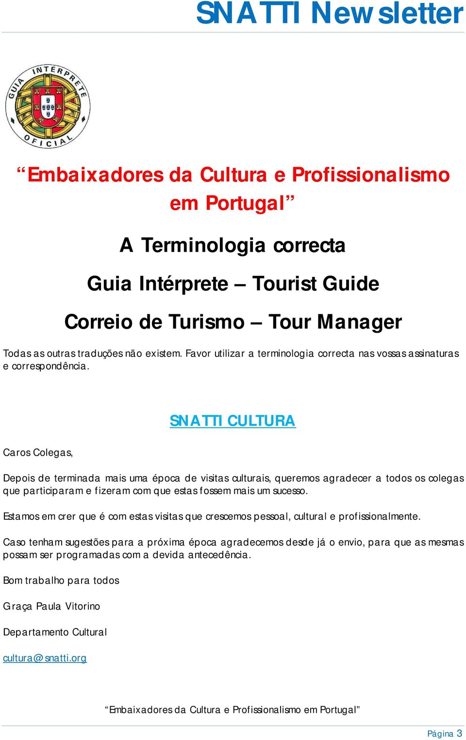 Caros Colegas, SNATTI CULTURA Depois de terminada mais uma época de visitas culturais, queremos agradecer a todos os colegas que participaram e fizeram com que estas fossem mais um sucesso.