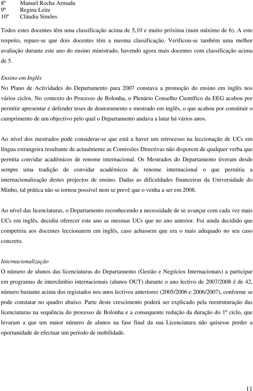 Verificou-se também uma melhor avaliação durante este ano do ensino ministrado, havendo agora mais docentes com classificação acima de 5.