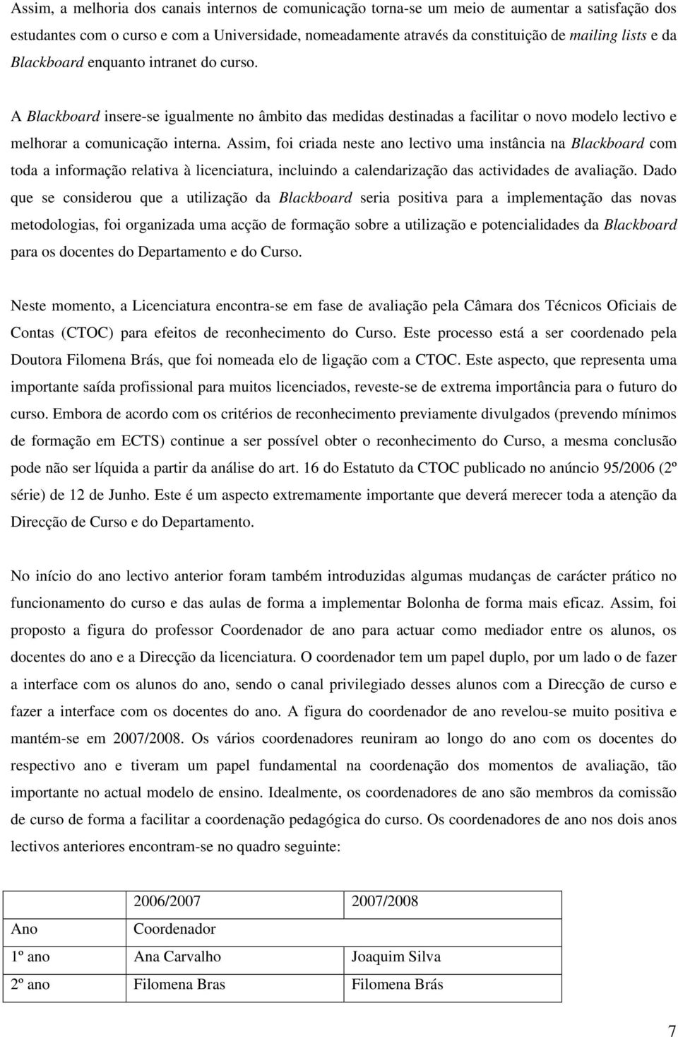 Assim, foi criada neste ano lectivo uma instância na Blackboard com toda a informação relativa à licenciatura, incluindo a calendarização das actividades de avaliação.