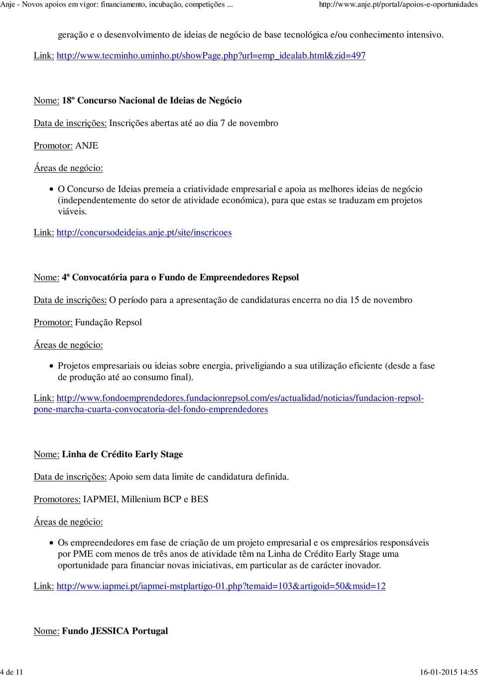 apoia as melhores ideias de negócio (independentemente do setor de atividade económica), para que estas se traduzam em projetos viáveis. Link: http://concursodeideias.anje.