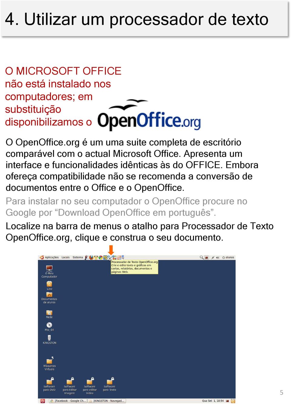 Embora ofereça compatibilidade não se recomenda a conversão de documentos entre o Office e o OpenOffice.