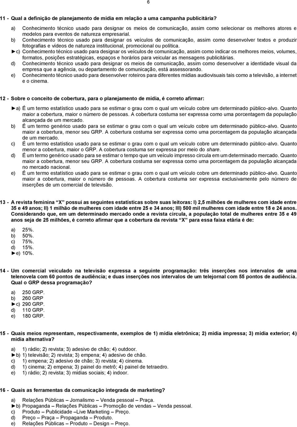 b) Conhecimento técnico usado para designar os veículos de comunicação, assim como desenvolver textos e produzir fotografias e vídeos de natureza institucional, promocional ou política.