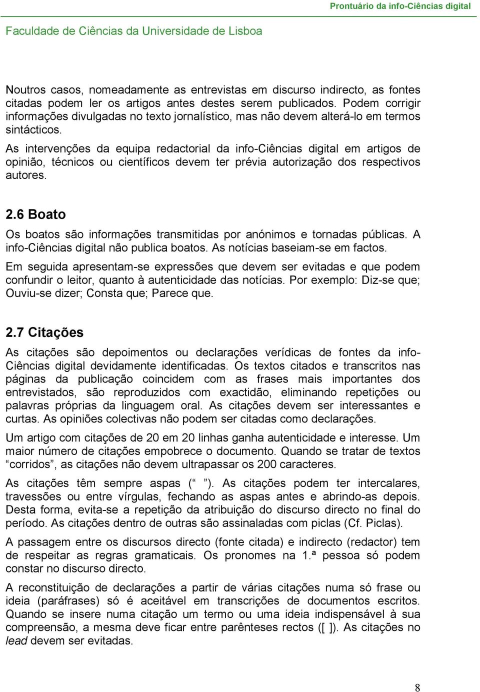 As intervenções da equipa redactorial da info-ciências digital em artigos de opinião, técnicos ou científicos devem ter prévia autorização dos respectivos autores. 2.