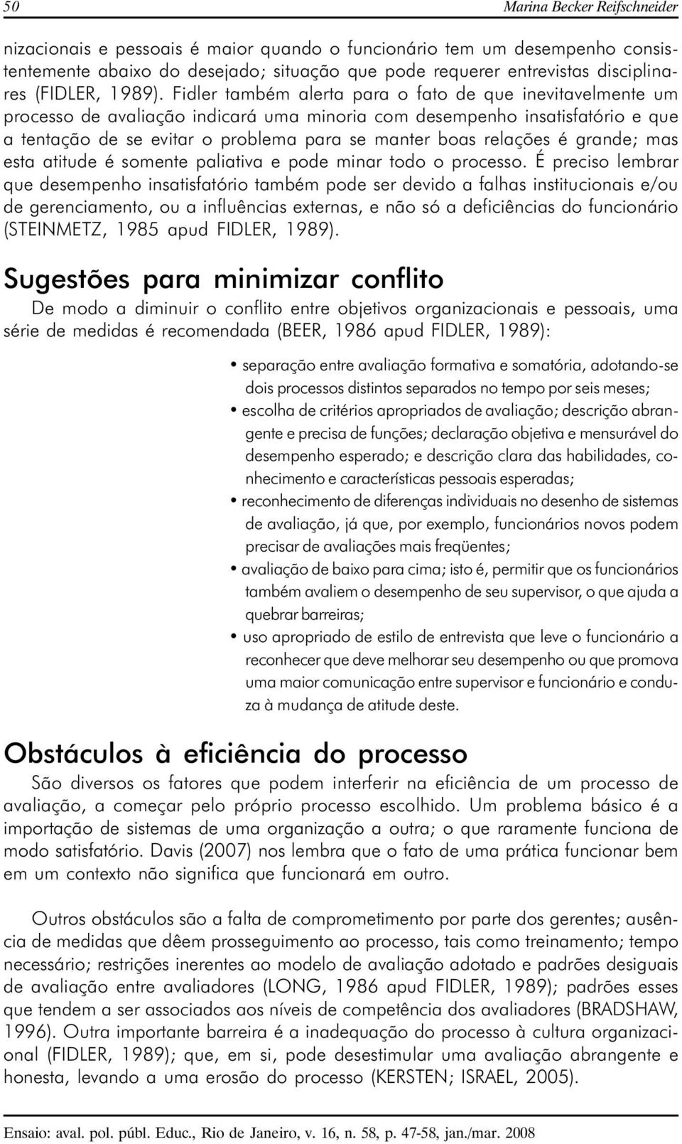 Fidler também alerta para o fato de que inevitavelmente um processo de avaliação indicará uma minoria com desempenho insatisfatório e que a tentação de se evitar o problema para se manter boas