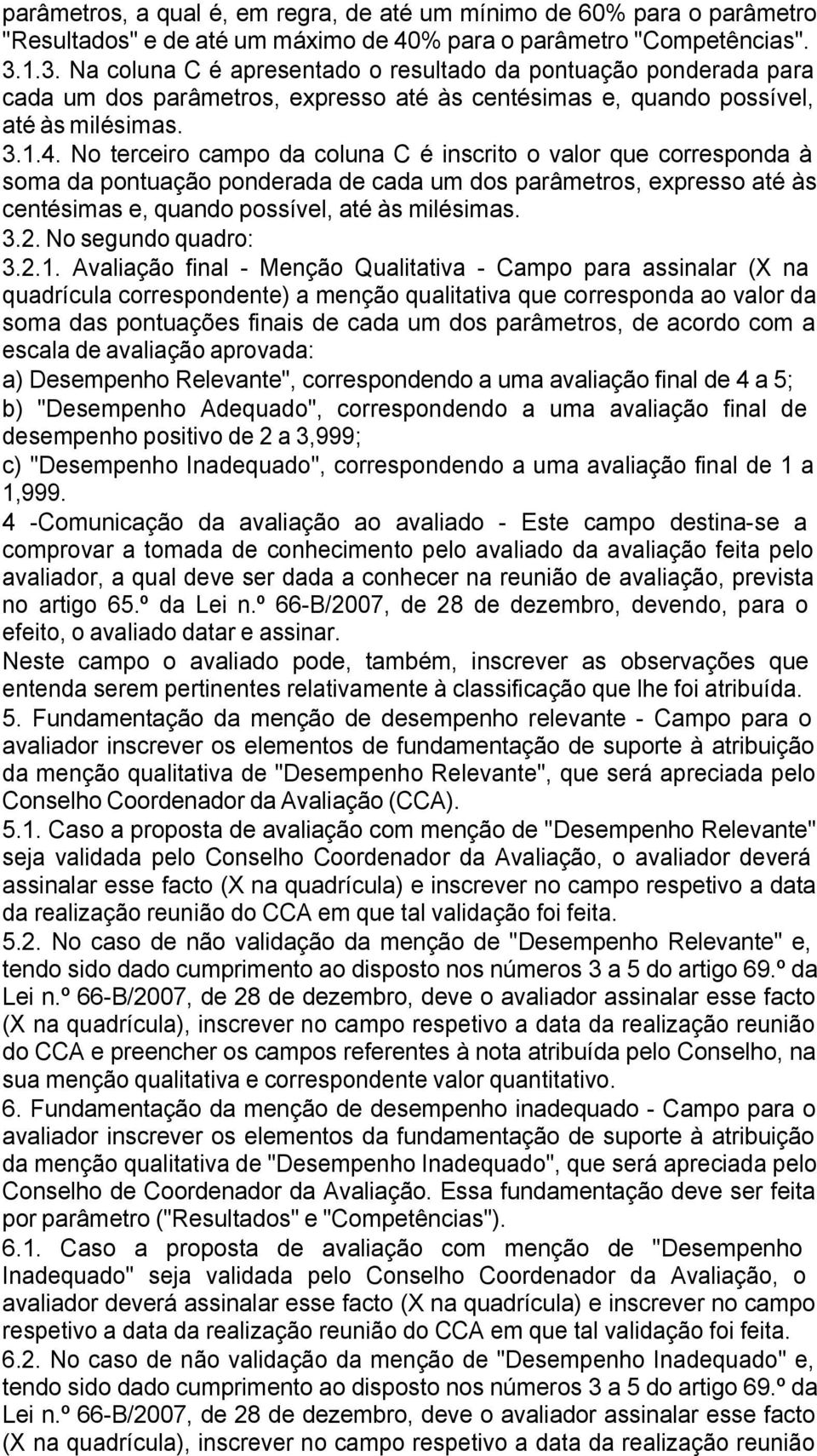 No terceiro campo da coluna C é inscrito o valor que corresponda à soma da pontuação ponderada de cada um dos parâmetros, expresso até às centésimas e, quando possível, até às milésimas. 3.2.