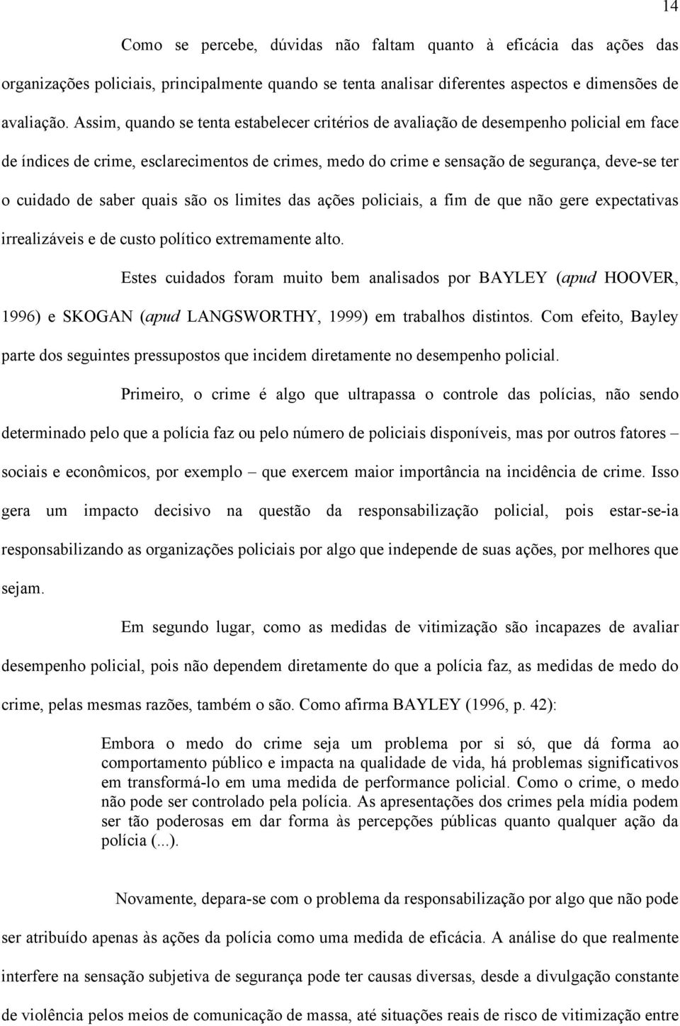 de saber quais são os limites das ações policiais, a fim de que não gere expectativas irrealizáveis e de custo político extremamente alto.