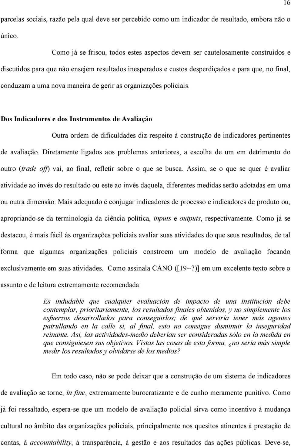 maneira de gerir as organizações policiais. Dos Indicadores e dos Instrumentos de Avaliação Outra ordem de dificuldades diz respeito à construção de indicadores pertinentes de avaliação.