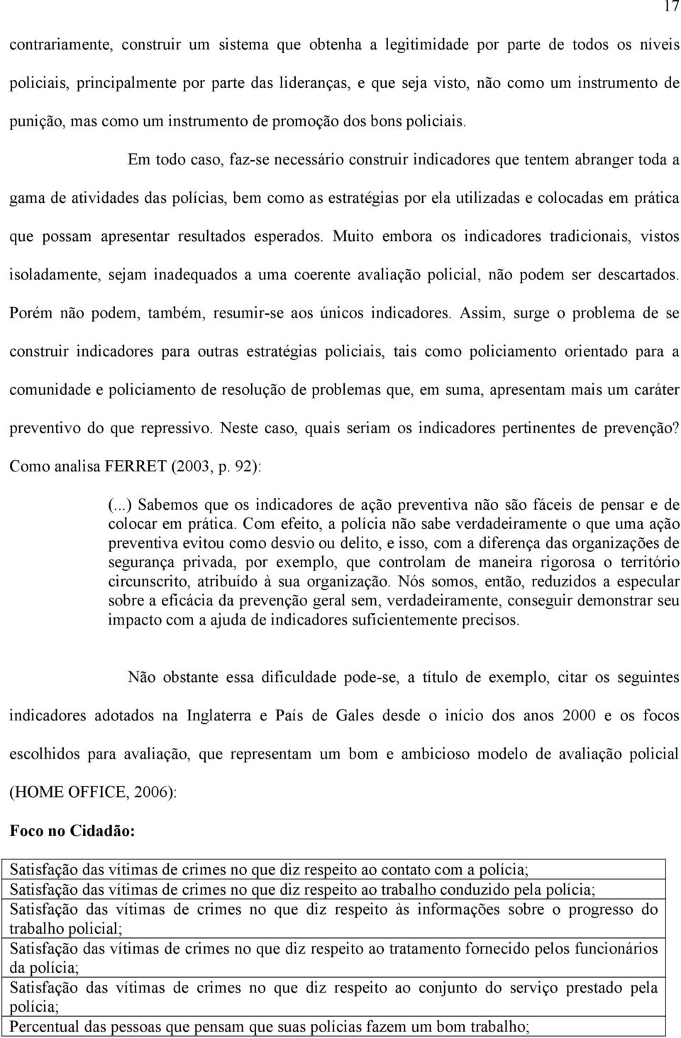 Em todo caso, faz-se necessário construir indicadores que tentem abranger toda a gama de atividades das polícias, bem como as estratégias por ela utilizadas e colocadas em prática que possam