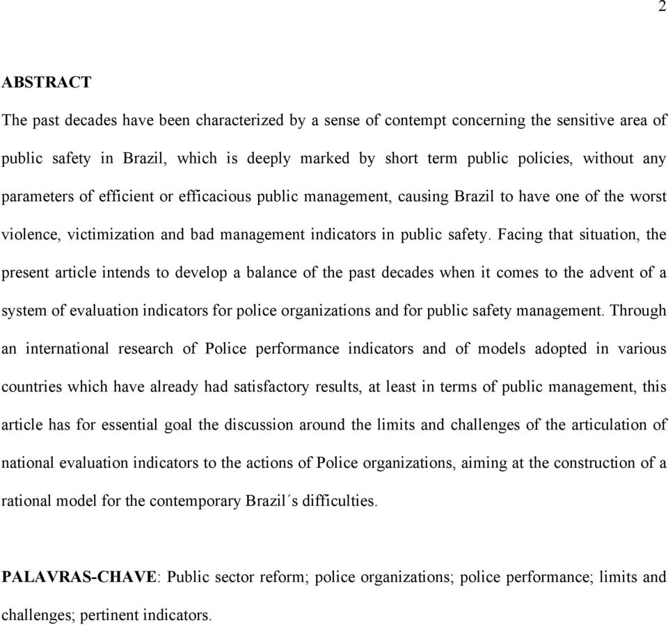 Facing that situation, the present article intends to develop a balance of the past decades when it comes to the advent of a system of evaluation indicators for police organizations and for public