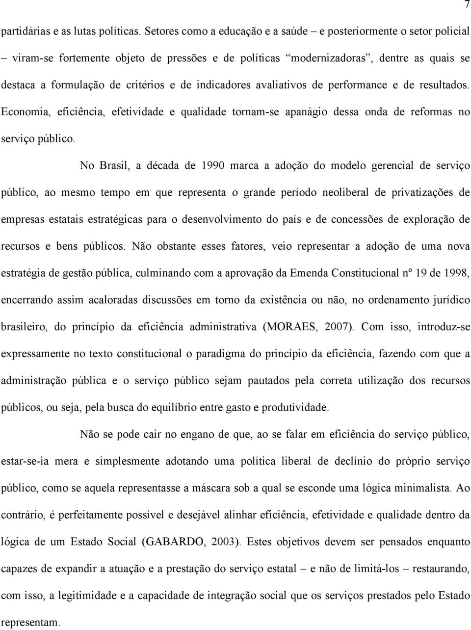 indicadores avaliativos de performance e de resultados. Economia, eficiência, efetividade e qualidade tornam-se apanágio dessa onda de reformas no serviço público.