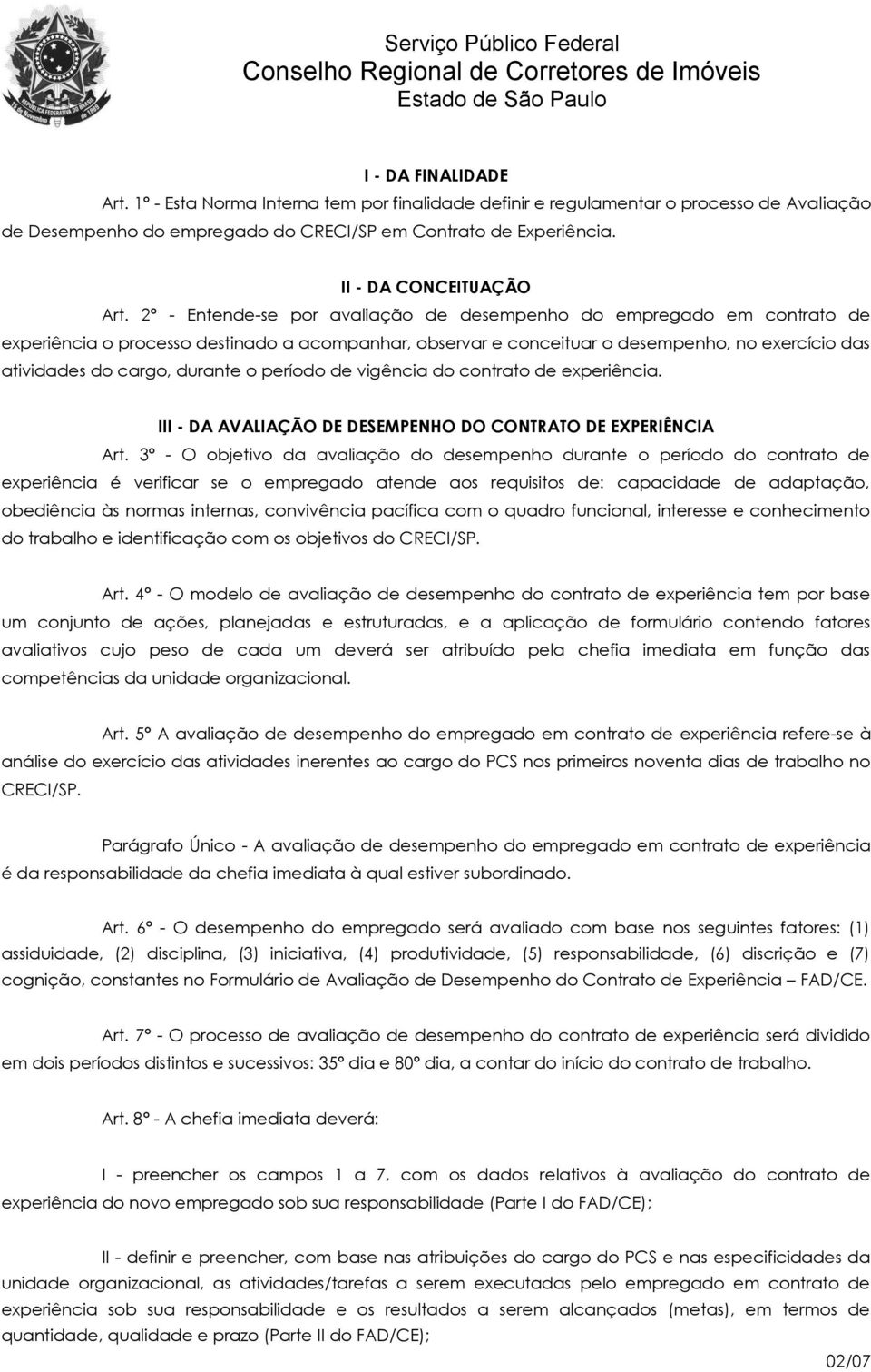 2º - Entende-se por avaliação de desempenho do empregado em contrato de experiência o processo destinado a acompanhar, observar e conceituar o desempenho, no exercício das atividades do cargo,