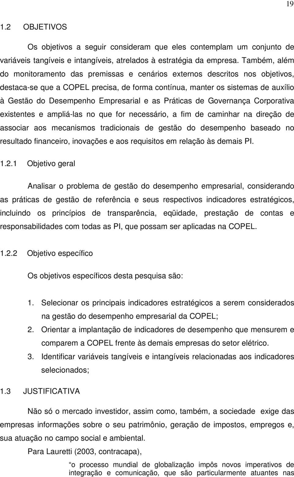 Empresarial e as Práticas de Governança Corporativa existentes e ampliá-las no que for necessário, a fim de caminhar na direção de associar aos mecanismos tradicionais de gestão do desempenho baseado