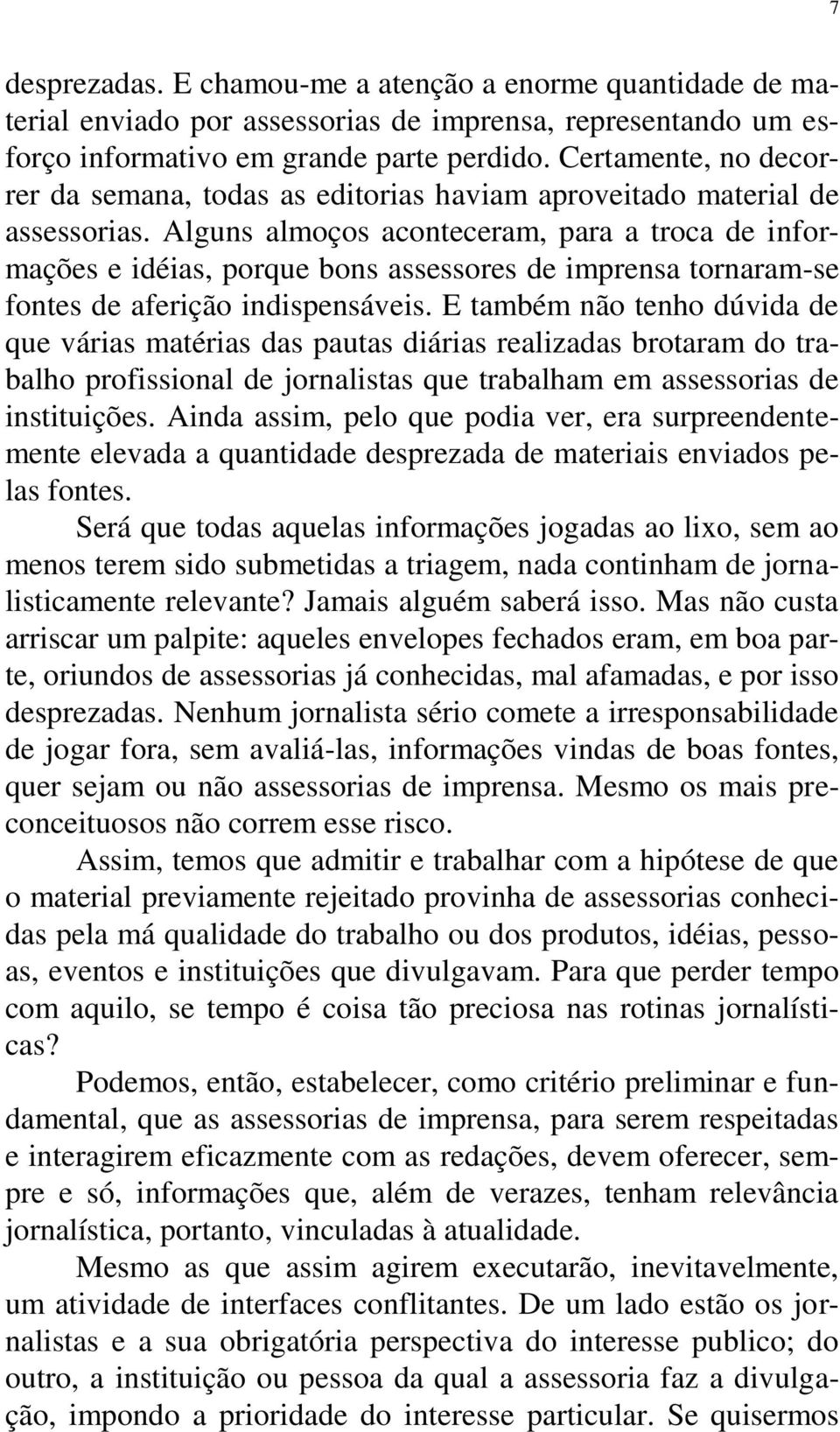 Alguns almoços aconteceram, para a troca de informações e idéias, porque bons assessores de imprensa tornaram-se fontes de aferição indispensáveis.