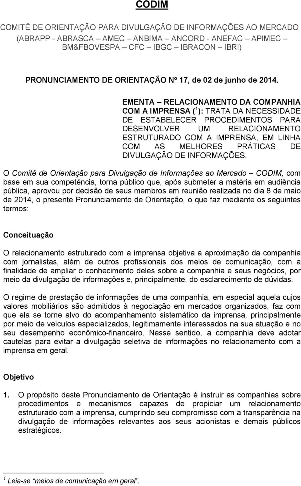 EMENTA RELACIONAMENTO DA COMPANHIA COM A IMPRENSA ( 1 ): TRATA DA NECESSIDADE DE ESTABELECER PROCEDIMENTOS PARA DESENVOLVER UM RELACIONAMENTO ESTRUTURADO COM A IMPRENSA, EM LINHA COM AS MELHORES