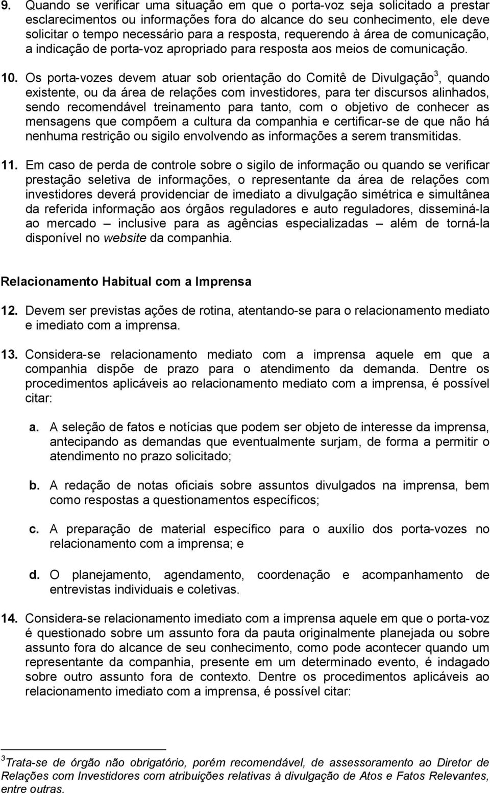 Os porta-vozes devem atuar sob orientação do Comitê de Divulgação 3, quando existente, ou da área de relações com investidores, para ter discursos alinhados, sendo recomendável treinamento para