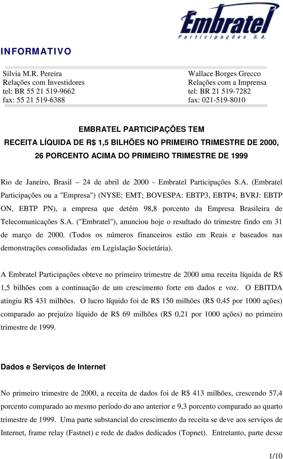 Pereira Relações com Investidores tel: BR 55 21 519-9662 fax: 55 21 519-6388 Wallace Borges Grecco Relações com a Imprensa tel: BR 21 519-7282 fax: 021-519-8010 EMBRATEL PARTICIPAÇÕES TEM RECEITA