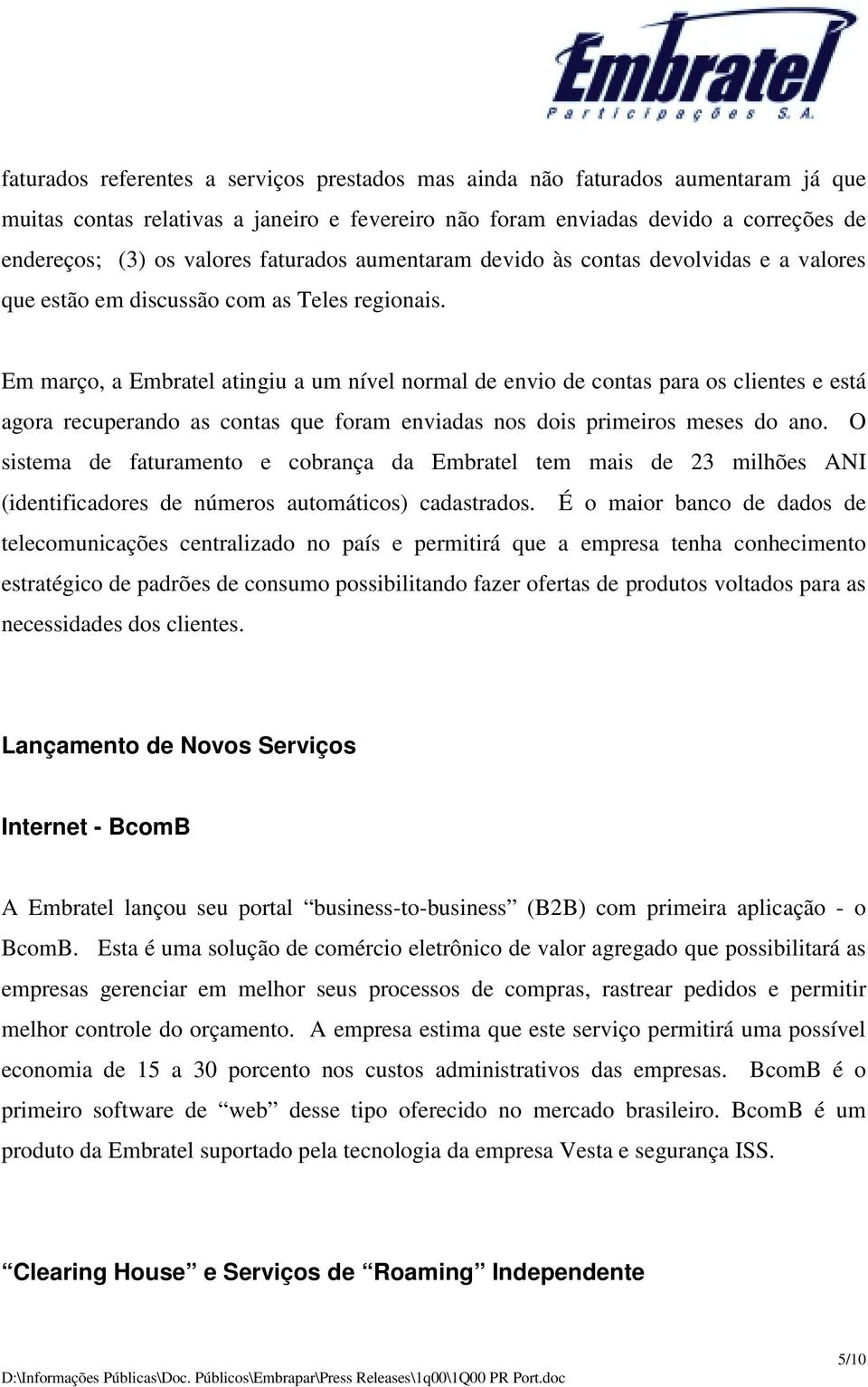 Em março, a Embratel atingiu a um nível normal de envio de contas para os clientes e está agora recuperando as contas que foram enviadas nos dois primeiros meses do ano.