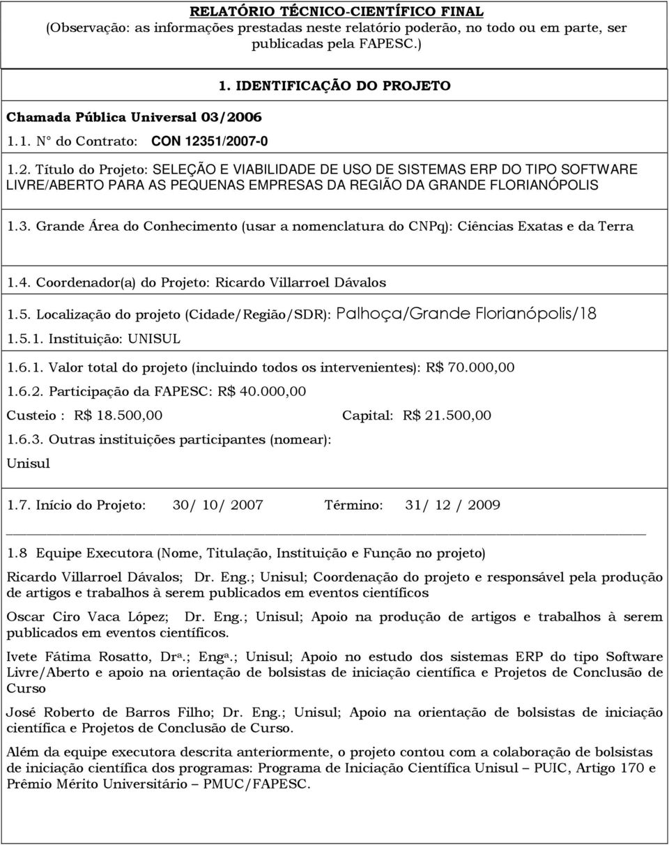 3. Grande Área do Conhecimento (usar a nomenclatura do CNPq): Ciências Exatas e da Terra 1.4. Coordenador(a) do Projeto: Ricardo Villarroel Dávalos 1.5.