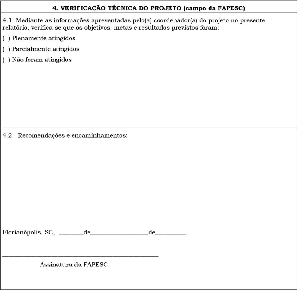 relatório, verifica-se que os objetivos, metas e resultados previstos foram: ( ) Plenamente